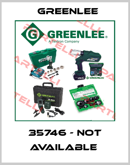 35746 - NOT AVAILABLE  Greenlee