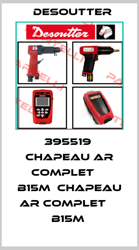 395519  CHAPEAU AR COMPLET     B15M  CHAPEAU AR COMPLET     B15M  Desoutter