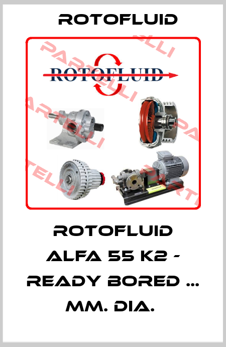Rotofluid Alfa 55 K2 - ready bored ... mm. dia.  Rotofluid