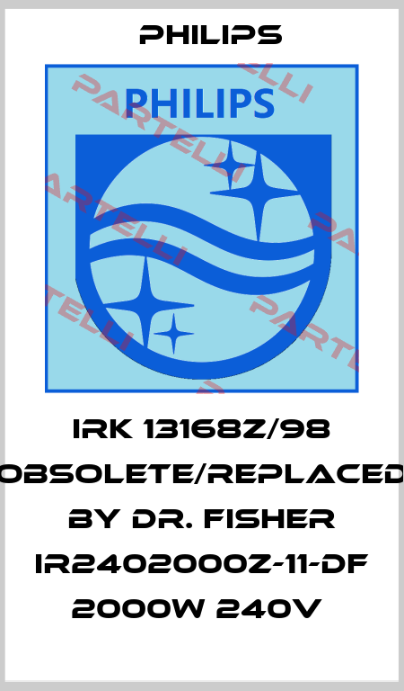 IRK 13168Z/98 obsolete/replaced by Dr. Fisher IR2402000Z-11-DF 2000W 240V  Philips
