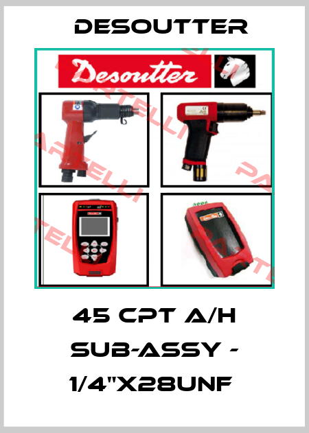 45 CPT A/H SUB-ASSY - 1/4"X28UNF  Desoutter
