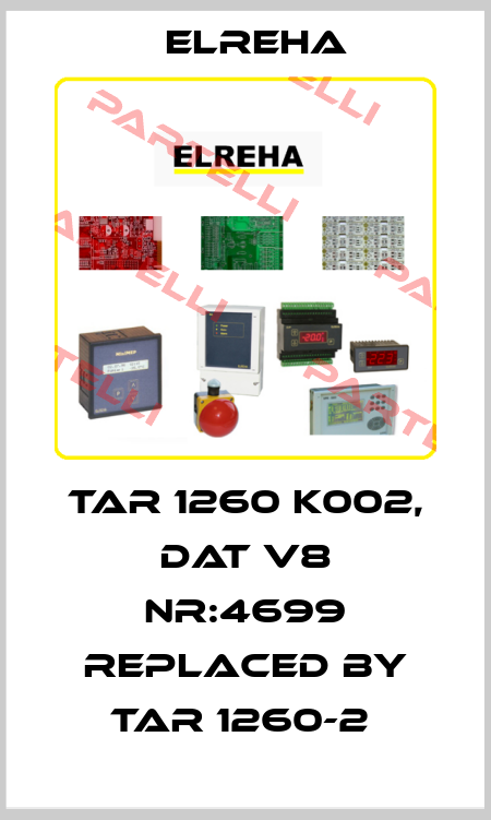 TAR 1260 K002, DAT V8 NR:4699 replaced by TAR 1260-2  Elreha