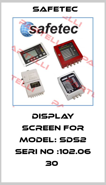 DISPLAY SCREEN for Model: Sds2 seri no :102.06 30  Safetec