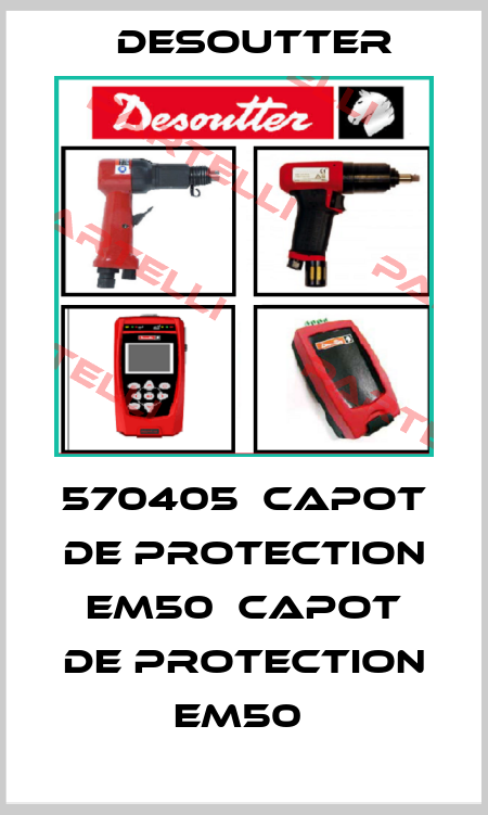 570405  CAPOT DE PROTECTION EM50  CAPOT DE PROTECTION EM50  Desoutter