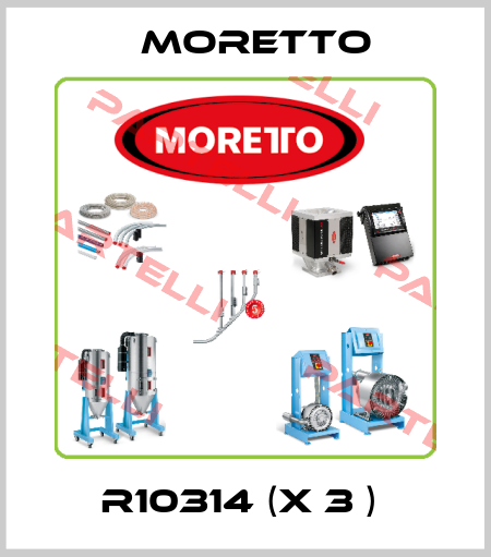R10314 (x 3 )  MORETTO