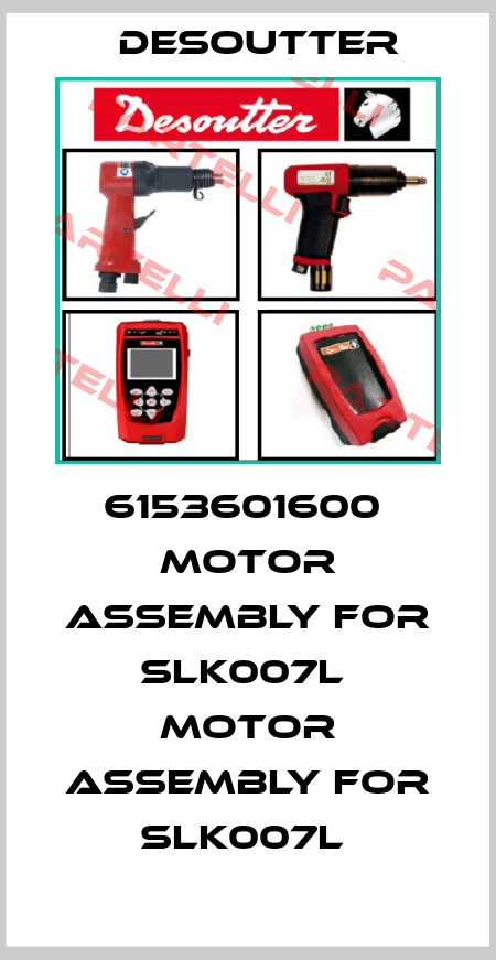 6153601600  MOTOR ASSEMBLY FOR SLK007L  MOTOR ASSEMBLY FOR SLK007L  Desoutter