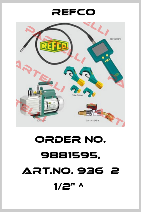 Order No. 9881595, Art.No. 936  2 1/2" ^  Refco