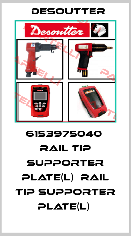6153975040  RAIL TIP SUPPORTER PLATE(L)  RAIL TIP SUPPORTER PLATE(L)  Desoutter