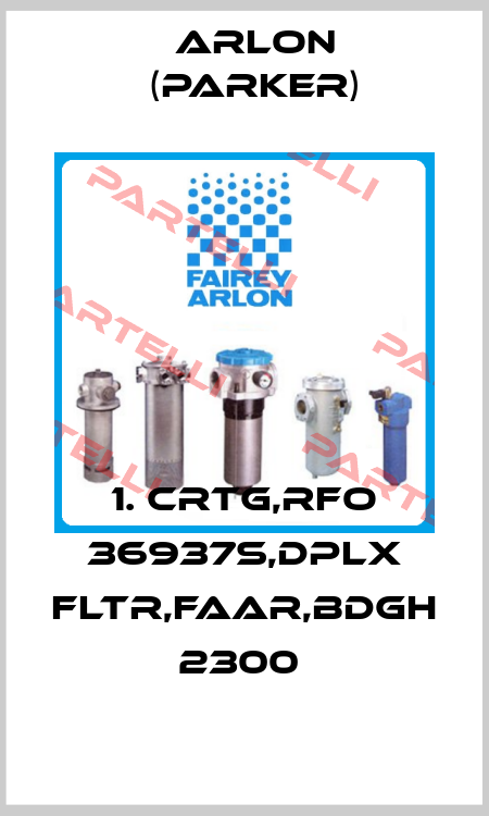 1. CRTG,RFO 36937S,DPLX FLTR,FAAR,BDGH 2300  Arlon (Parker)