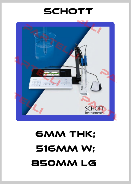 6MM THK; 516MM W; 850MM LG  Schott