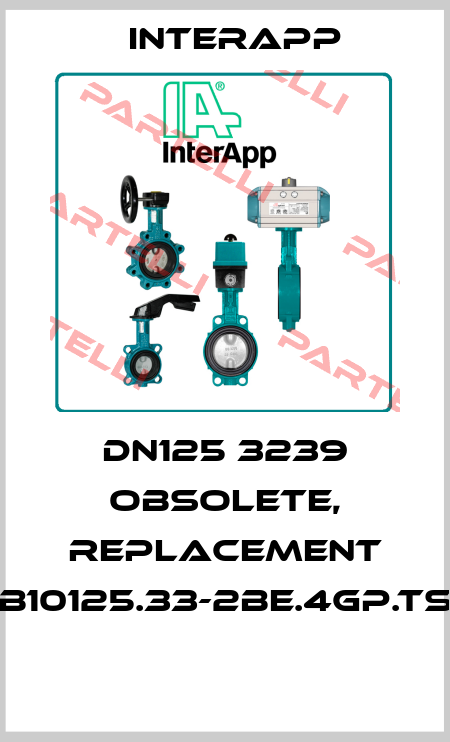 DN125 3239 obsolete, replacement B10125.33-2BE.4GP.TS  InterApp