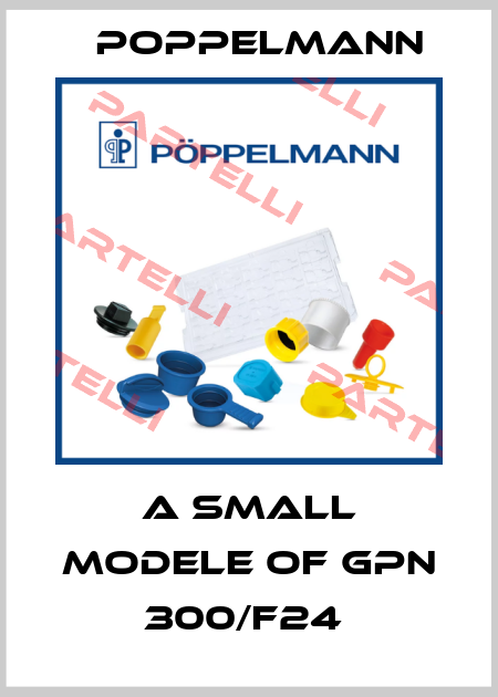 A SMALL MODELE OF GPN 300/F24  Poppelmann