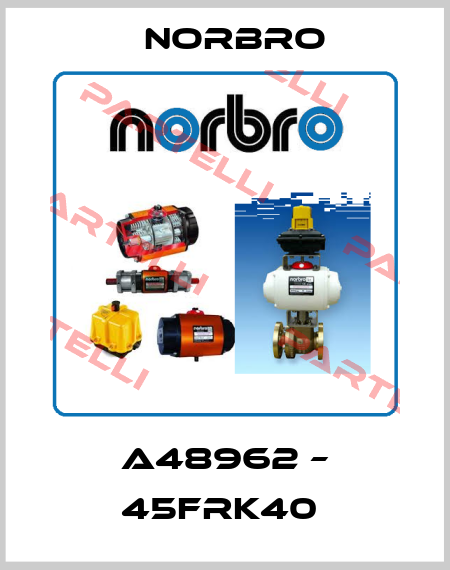 A48962 – 45FRK40  Norbro