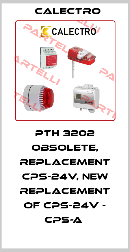 PTH 3202 obsolete, replacement CPS-24V, new replacement of CPS-24V - CPS-A  Calectro