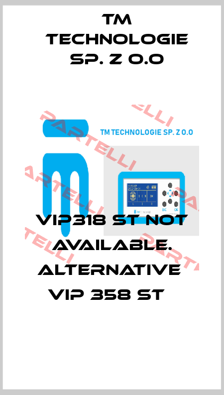 VIP318 ST not available. alternative  VIP 358 ST   TM TECHNOLOGIE SP. Z O.O