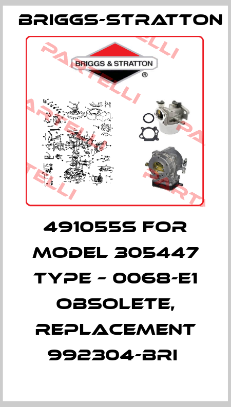 491055s for model 305447 Type – 0068-E1 obsolete, replacement 992304-BRI  Briggs-Stratton