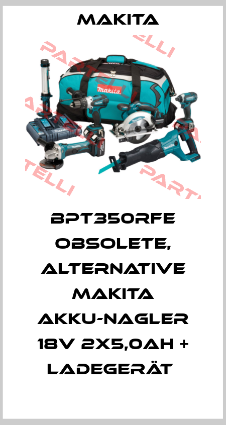 BPT350RFE obsolete, alternative Makita Akku-Nagler 18V 2X5,0Ah + Ladegerät  Makita
