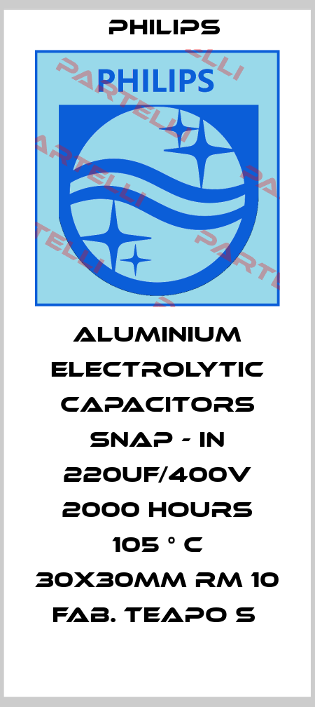 ALUMINIUM ELECTROLYTIC CAPACITORS SNAP - IN 220UF/400V 2000 HOURS 105 ° C 30X30MM RM 10 FAB. TEAPO S  Philips