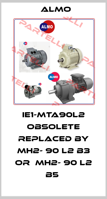 IE1-MTA90L2 obsolete replaced by MH2- 90 L2 B3 or  MH2- 90 L2 B5  Almo