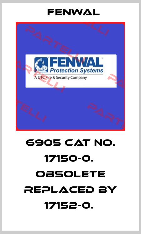 6905 cat no. 17150-0.  obsolete replaced by 17152-0.  FENWAL