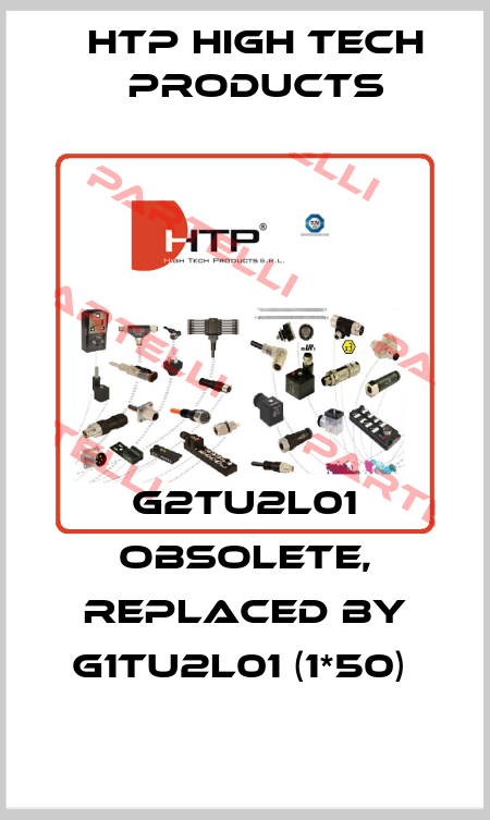 G2TU2L01 obsolete, replaced by G1TU2L01 (1*50)  HTP High Tech Products