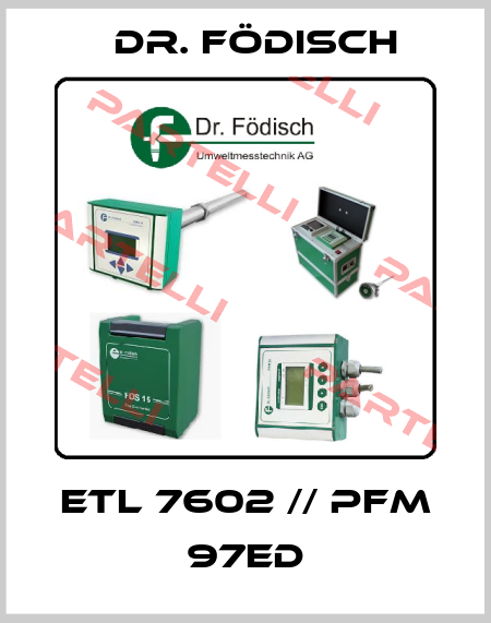 ETL 7602 // PFM 97ED Dr. Födisch