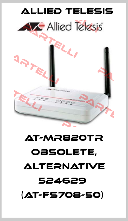 AT-MR820TR OBSOLETE, ALTERNATIVE 524629  (AT-FS708-50)  Allied Telesis