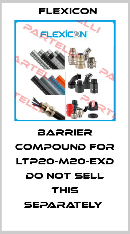 BARRIER COMPOUND FOR LTP20-M20-EXD      DO NOT SELL THIS SEPARATELY  Flexicon