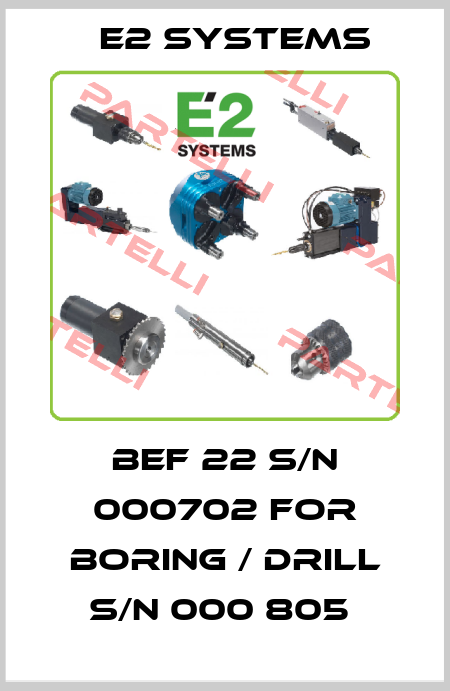 BEF 22 S/N 000702 FOR BORING / DRILL S/N 000 805  E2 Systems