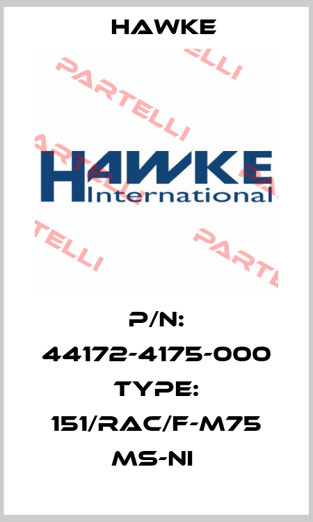 P/N: 44172-4175-000 Type: 151/RAC/F-M75 Ms-Ni  Hawke