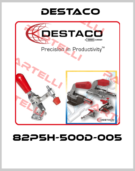 82P5H-500D-005  Destaco