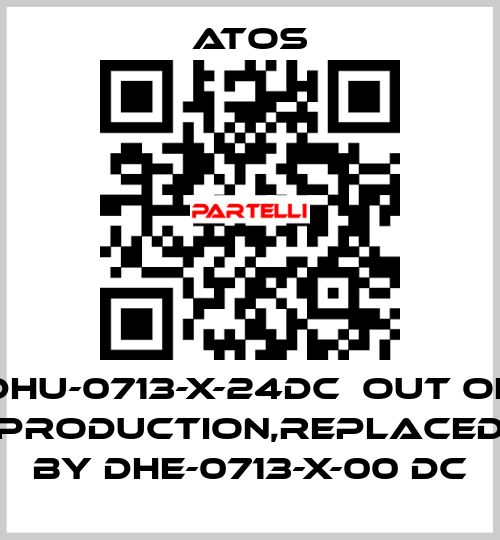 DHU-0713-X-24DC  out of production,replaced by DHE-0713-X-00 DC Atos