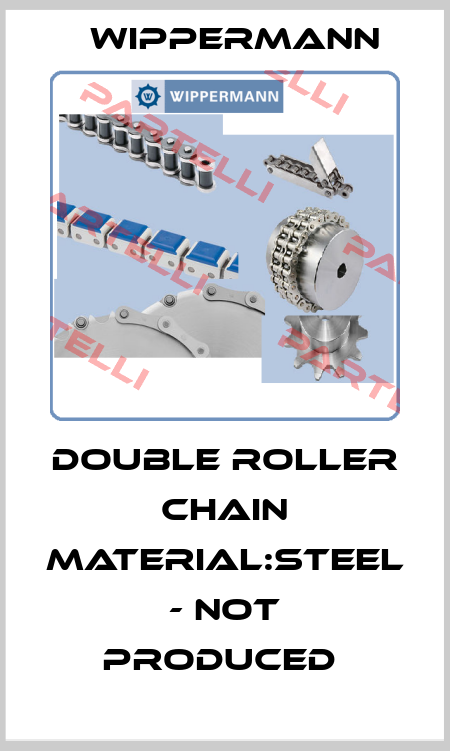 DOUBLE ROLLER CHAIN MATERIAL:STEEL - NOT PRODUCED  Wippermann