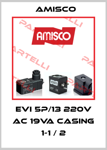 EVI 5P/13 220V AC 19VA CASING 1-1 / 2 Amisco