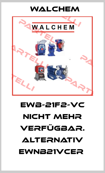 EWB-21F2-VC nicht mehr verfügbar. Alternativ EWNB21VCER  Walchem