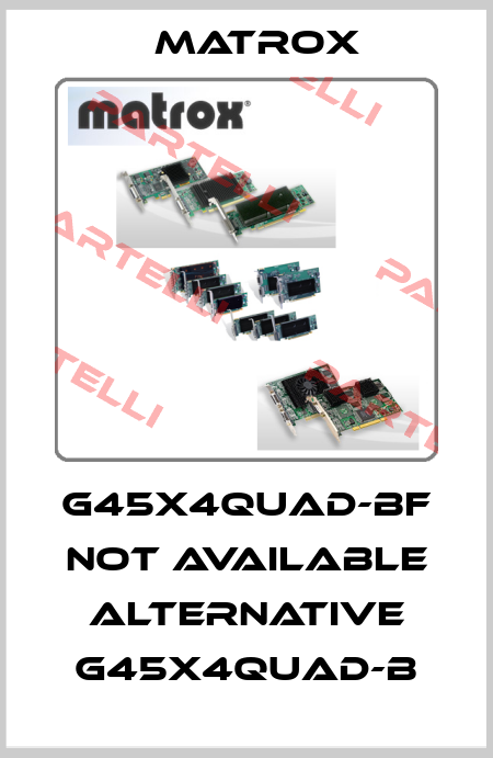 G45X4QUAD-BF not available alternative G45X4QUAD-B Matrox