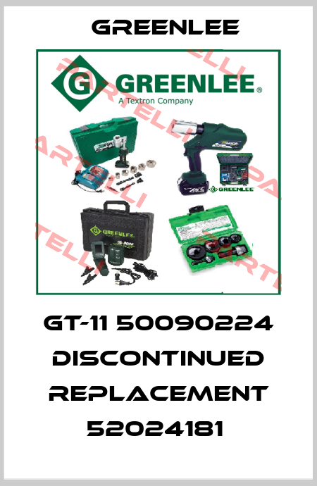 GT-11 50090224 DISCONTINUED REPLACEMENT 52024181  Greenlee