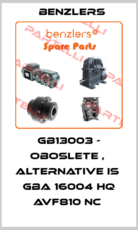 GB13003 - oboslete ,  alternative is  GBA 16004 HQ AVF810 NC  Benzlers