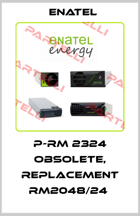 P-RM 2324 obsolete, replacement RM2048/24  Enatel