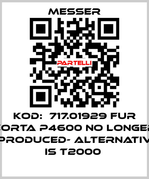 KOD:  717.01929 FUR CORTA P4600 NO LONGER PRODUCED- ALTERNATIV IS T2000  Messer