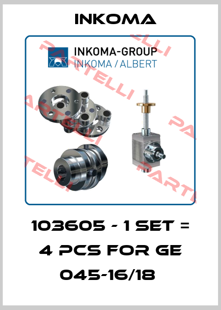103605 - 1 set = 4 pcs for GE 045-16/18  INKOMA