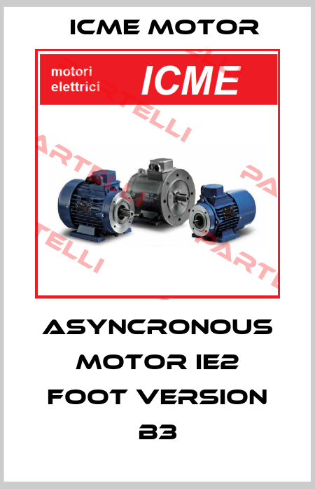 Asyncronous motor IE2 foot version B3 Icme Motor