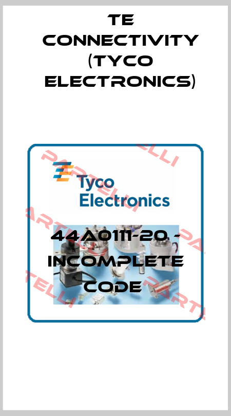 44A0111-20 - incomplete code  TE Connectivity (Tyco Electronics)