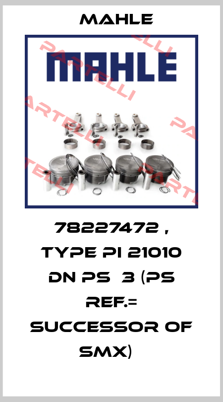 78227472 , type PI 21010 DN PS  3 (PS ref.= successor of SMX)   MAHLE