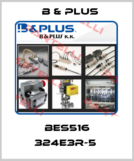 BES516 324E3R-5  B & PLUS
