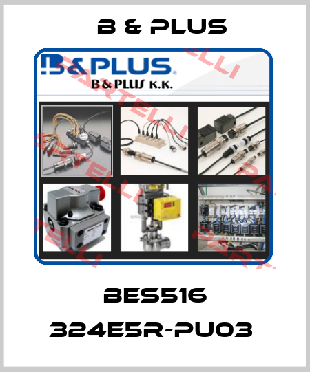 BES516 324E5R-PU03  B & PLUS