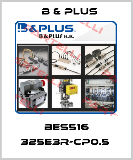 BES516 325E3R-CP0.5  B & PLUS