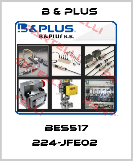 BES517 224-JFE02  B & PLUS