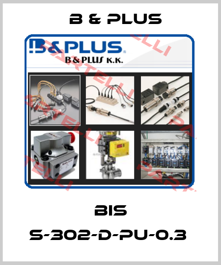 BIS S-302-D-PU-0.3  B & PLUS