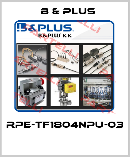 RPE-TF1804NPU-03  B & PLUS